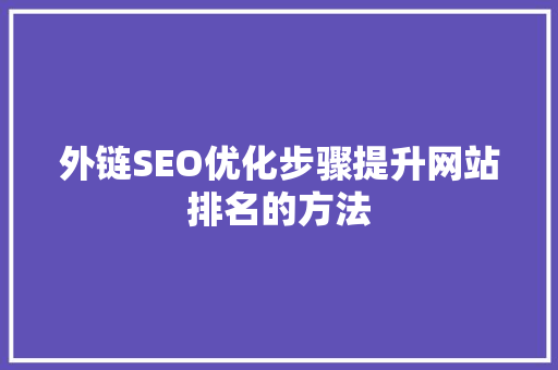 外链SEO优化步骤提升网站排名的方法