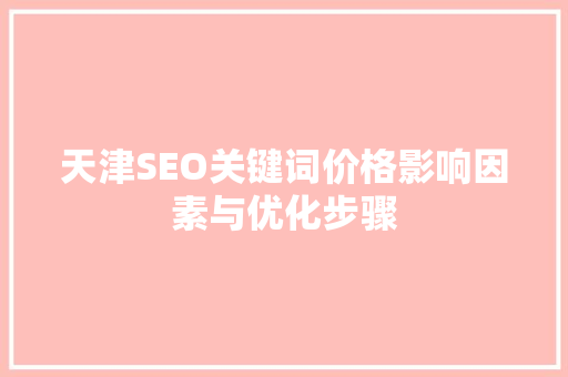 天津SEO关键词价格影响因素与优化步骤