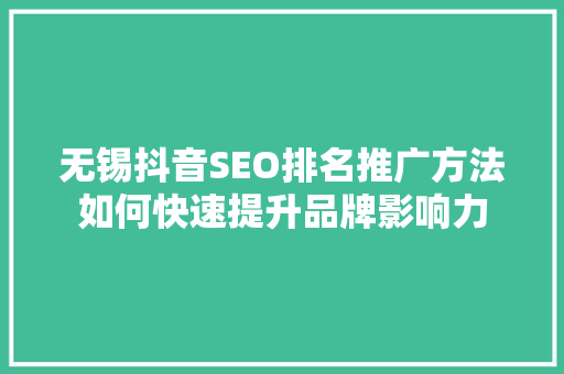 无锡抖音SEO排名推广方法如何快速提升品牌影响力