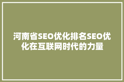 河南省SEO优化排名SEO优化在互联网时代的力量