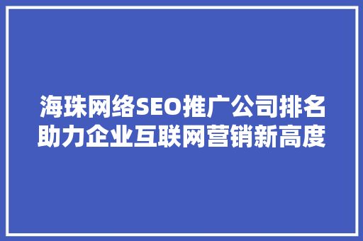 海珠网络SEO推广公司排名助力企业互联网营销新高度
