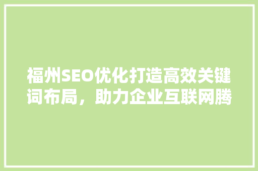 福州SEO优化打造高效关键词布局，助力企业互联网腾飞