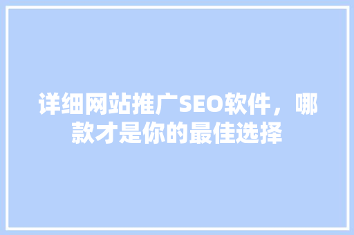 详细网站推广SEO软件，哪款才是你的最佳选择