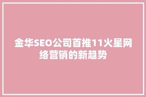 金华SEO公司首推11火星网络营销的新趋势