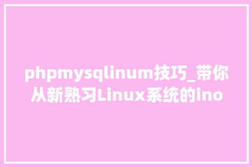 phpmysqlinum技巧_带你从新熟习Linux系统的inode