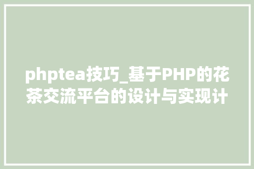 phptea技巧_基于PHP的花茶交流平台的设计与实现计算机卒业设计源码LW文档