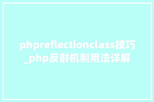 phpreflectionclass技巧_php反射机制用法详解