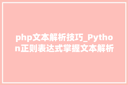 php文本解析技巧_Python正则表达式掌握文本解析的秘密