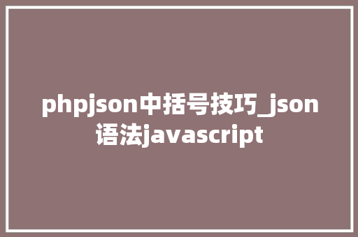 phpjson中括号技巧_json语法javascript