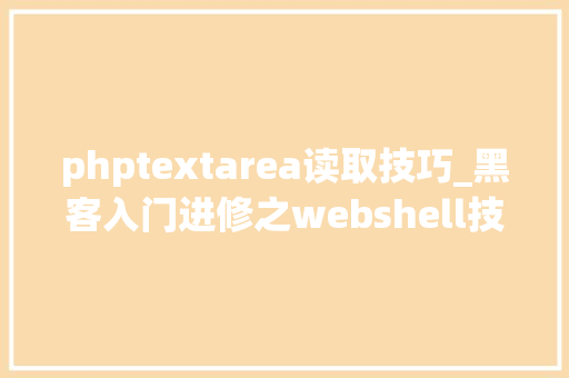 phptextarea读取技巧_黑客入门进修之webshell技能详解