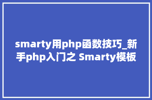 smarty用php函数技巧_新手php入门之 Smarty模板简介及运用步骤
