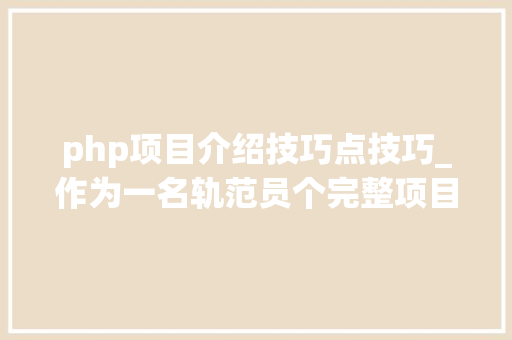 php项目介绍技巧点技巧_作为一名轨范员个完整项目的技能点要理解哪些