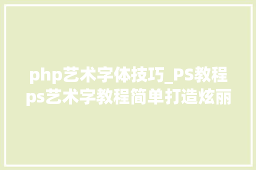 php艺术字体技巧_PS教程ps艺术字教程简单打造炫丽丝光文字