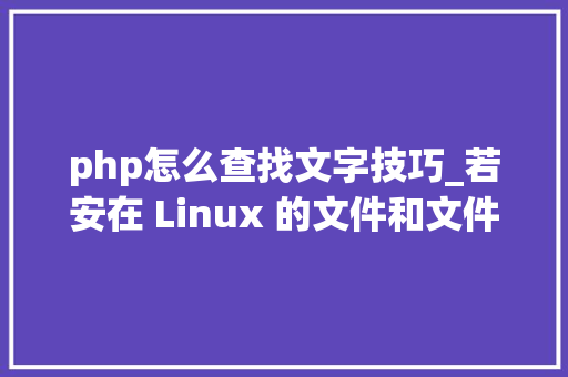 php怎么查找文字技巧_若安在 Linux 的文件和文件夹中搜索文本