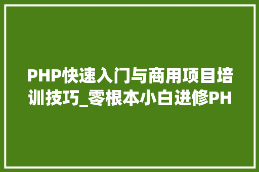 PHP快速入门与商用项目培训技巧_零根本小白进修PHP入门必选套餐PHP根本经典视频教程和大年夜纲