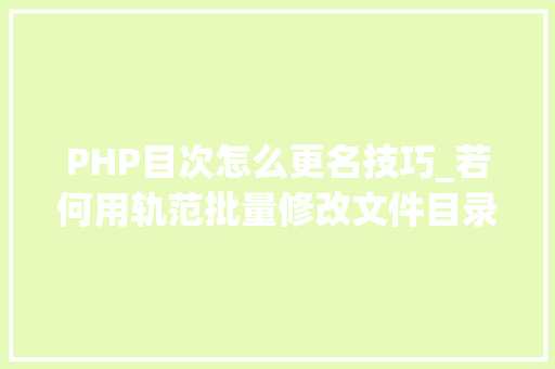 PHP目次怎么更名技巧_若何用轨范批量修改文件目录下所有文件的拓展名