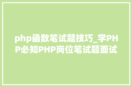 php函数笔试题技巧_学PHP必知PHP岗位笔试题面试题