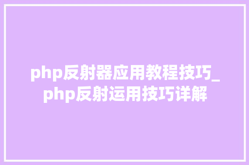 php反射器应用教程技巧_php反射运用技巧详解