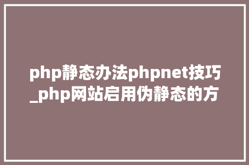 php静态办法phpnet技巧_php网站启用伪静态的方法