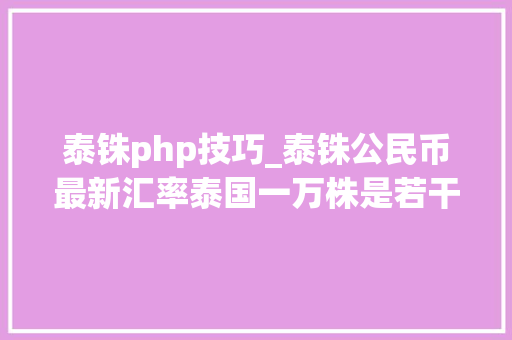 泰铢php技巧_泰铢公民币最新汇率泰国一万株是若干公民币