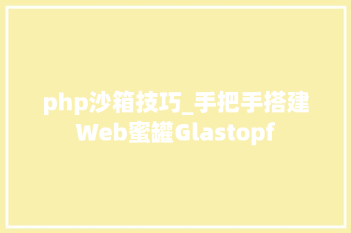 php沙箱技巧_手把手搭建Web蜜罐Glastopf