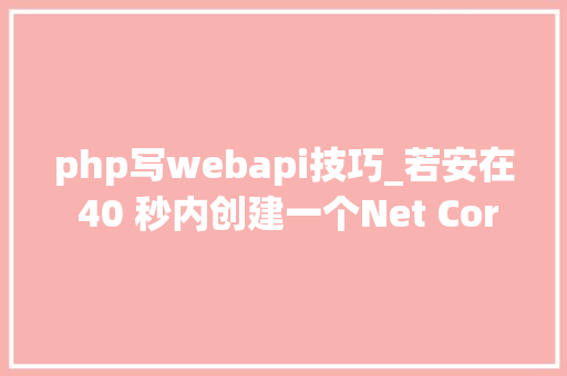 php写webapi技巧_若安在 40 秒内创建一个Net Core Web API