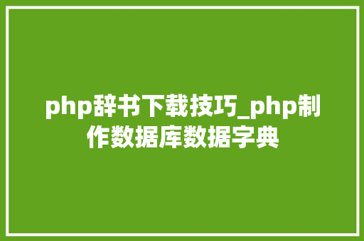 php辞书下载技巧_php制作数据库数据字典