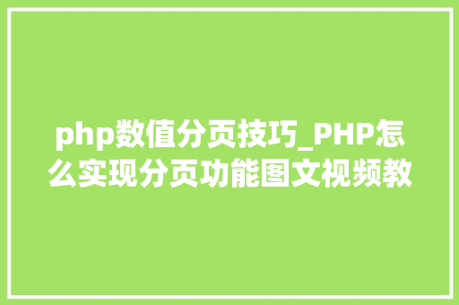 php数值分页技巧_PHP怎么实现分页功能图文视频教程