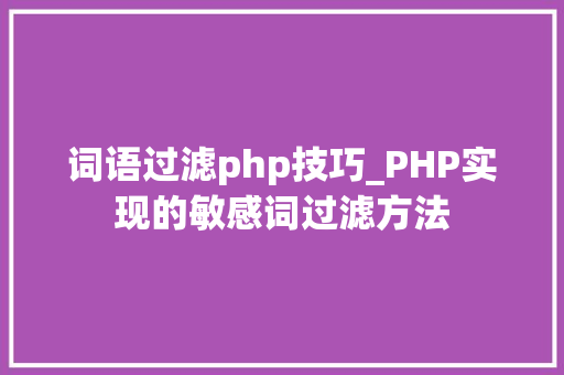 词语过滤php技巧_PHP实现的敏感词过滤方法