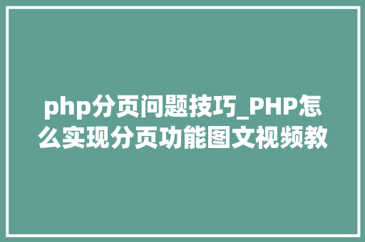 php分页问题技巧_PHP怎么实现分页功能图文视频教程