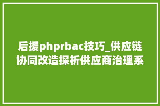 后援phprbac技巧_供应链协同改造探析供应商治理系统的关键浸染