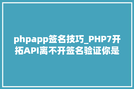 phpapp签名技巧_PHP7开拓API离不开签名验证你是若何设计
