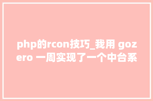 php的rcon技巧_我用 gozero 一周实现了一个中台系统已开源
