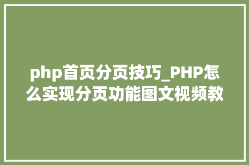 php首页分页技巧_PHP怎么实现分页功能图文视频教程