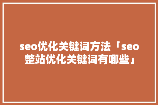 seo优化关键词方法「seo整站优化关键词有哪些」