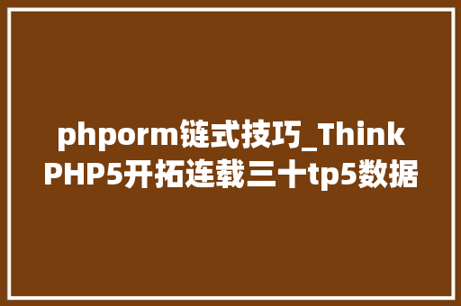 phporm链式技巧_ThinkPHP5开拓连载三十tp5数据库查询构造器链式操作的方法一