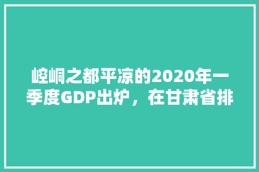 崆峒之都平凉的2020年一季度GDP出炉，在甘肃省排名第几「平凉网络推广公司」