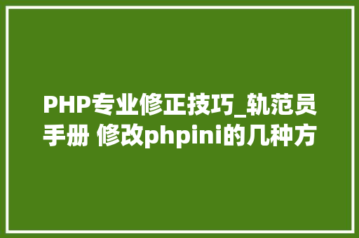 PHP专业修正技巧_轨范员手册 修改phpini的几种方法
