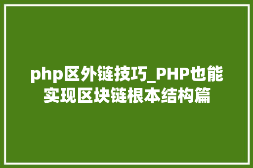 php区外链技巧_PHP也能实现区块链根本结构篇