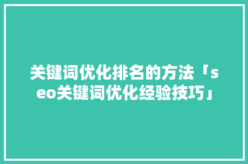 关键词优化排名的方法「seo关键词优化经验技巧」