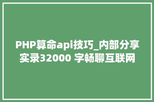 PHP算命api技巧_内部分享实录32000 字畅聊互联网流量的一切概念都说了啥