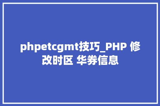 phpetcgmt技巧_PHP 修改时区 华券信息