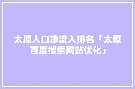 太原人口净流入排名「太原百度搜索网站优化」