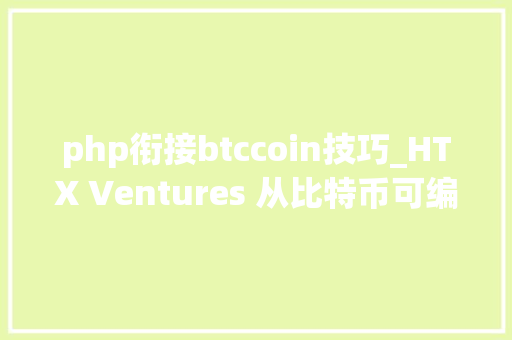 php衔接btccoin技巧_HTX Ventures 从比特币可编程性的角度探索BTCFI的兔子洞