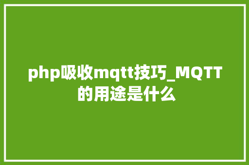 php吸收mqtt技巧_MQTT 的用途是什么