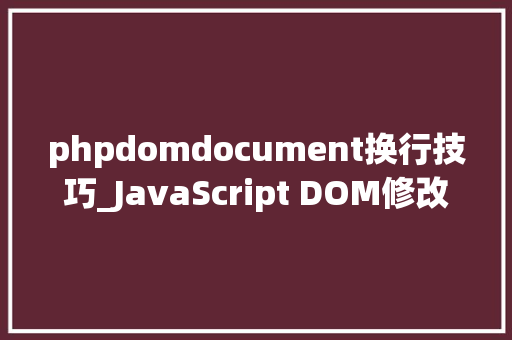 phpdomdocument换行技巧_JavaScript DOM修改文本和样式