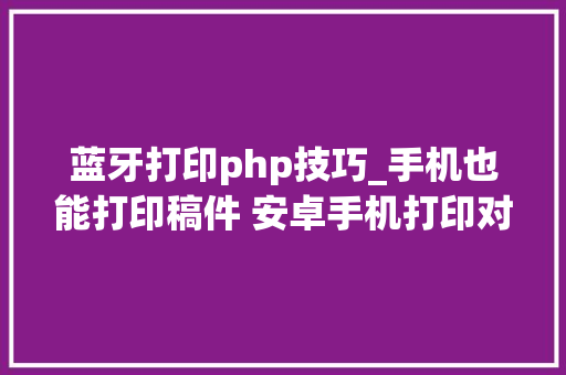 蓝牙打印php技巧_手机也能打印稿件 安卓手机打印对象