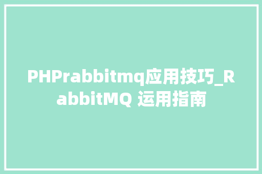PHPrabbitmq应用技巧_RabbitMQ 运用指南
