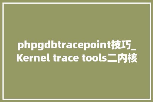 phpgdbtracepoint技巧_Kernel trace tools二内核态实行时间跟踪