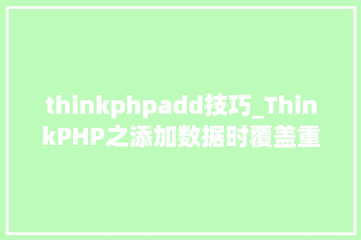 thinkphpadd技巧_ThinkPHP之添加数据时覆盖重复数据